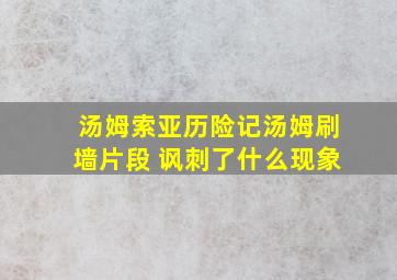 汤姆索亚历险记汤姆刷墙片段 讽刺了什么现象